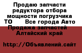 Продаю запчасти редуктора отбора мощности погрузчика ТО-30 - Все города Авто » Продажа запчастей   . Алтайский край